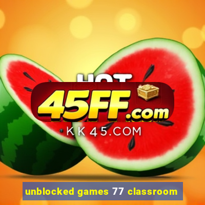 unblocked games 77 classroom